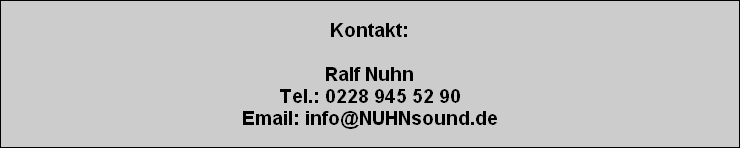 Kontakt:

Ralf Nuhn
Tel.: 0228 945 52 90
Email: info@NUHNsound.de