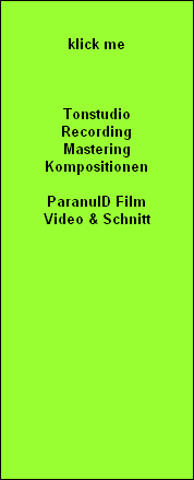 

klick me



Tonstudio
Recording
Mastering
Kompositionen

ParanuID Film
Video & Schnitt

